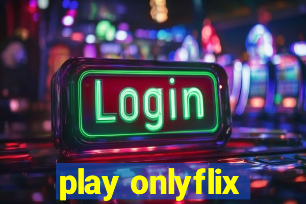 play onlyflix